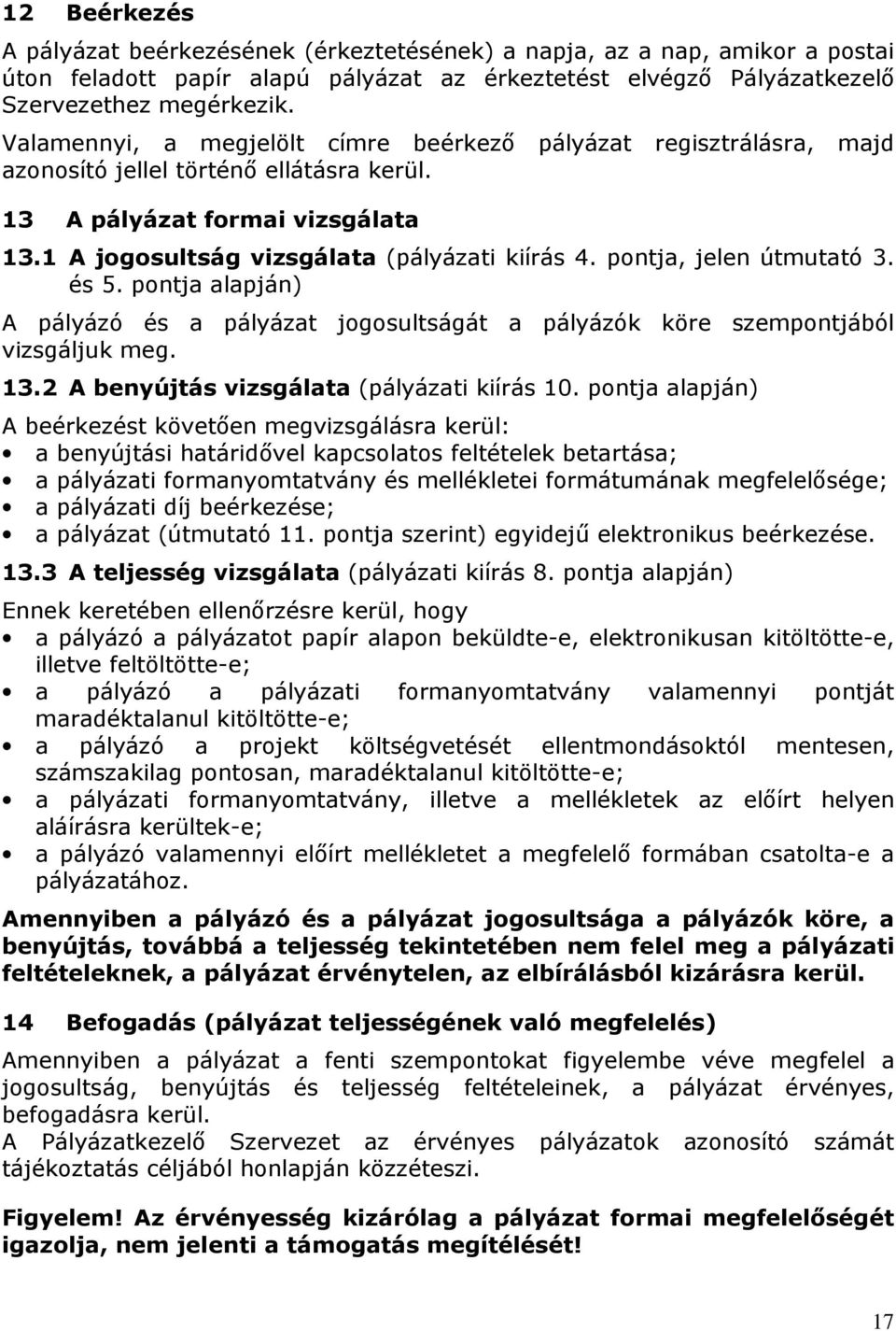 pontja, jelen útmutató 3. és 5. pontja alapján) A pályázó és a pályázat jogosultságát a pályázók köre szempontjából vizsgáljuk meg. 13.2 A benyújtás vizsgálata (pályázati kiírás 10.