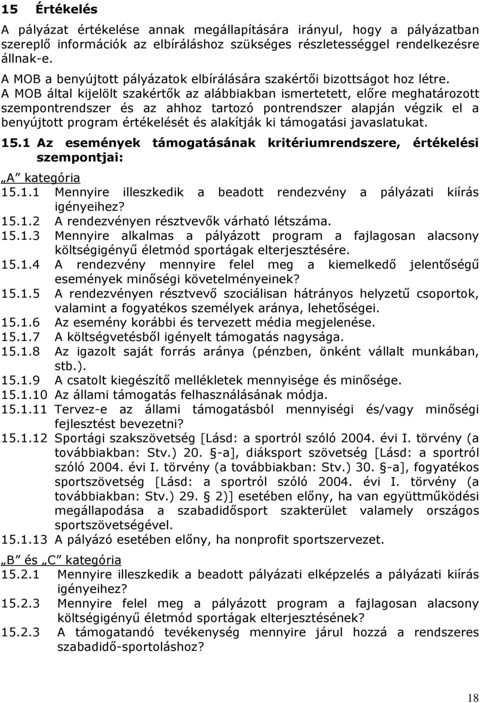 A MOB által kijelölt szakértők az alábbiakban ismertetett, előre meghatározott szempontrendszer és az ahhoz tartozó pontrendszer alapján végzik el a benyújtott program értékelését és alakítják ki