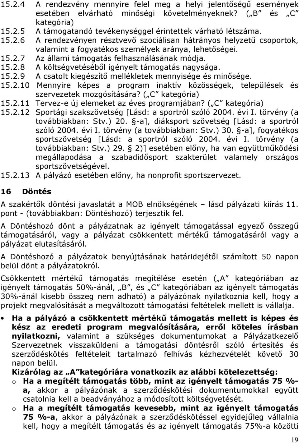 15.2.9 A csatolt kiegészítő mellékletek mennyisége és minősége. 15.2.10 Mennyire képes a program inaktív közösségek, települések és szervezetek mozgósítására? ( C kategória) 15.2.11 Tervez-e új elemeket az éves programjában?