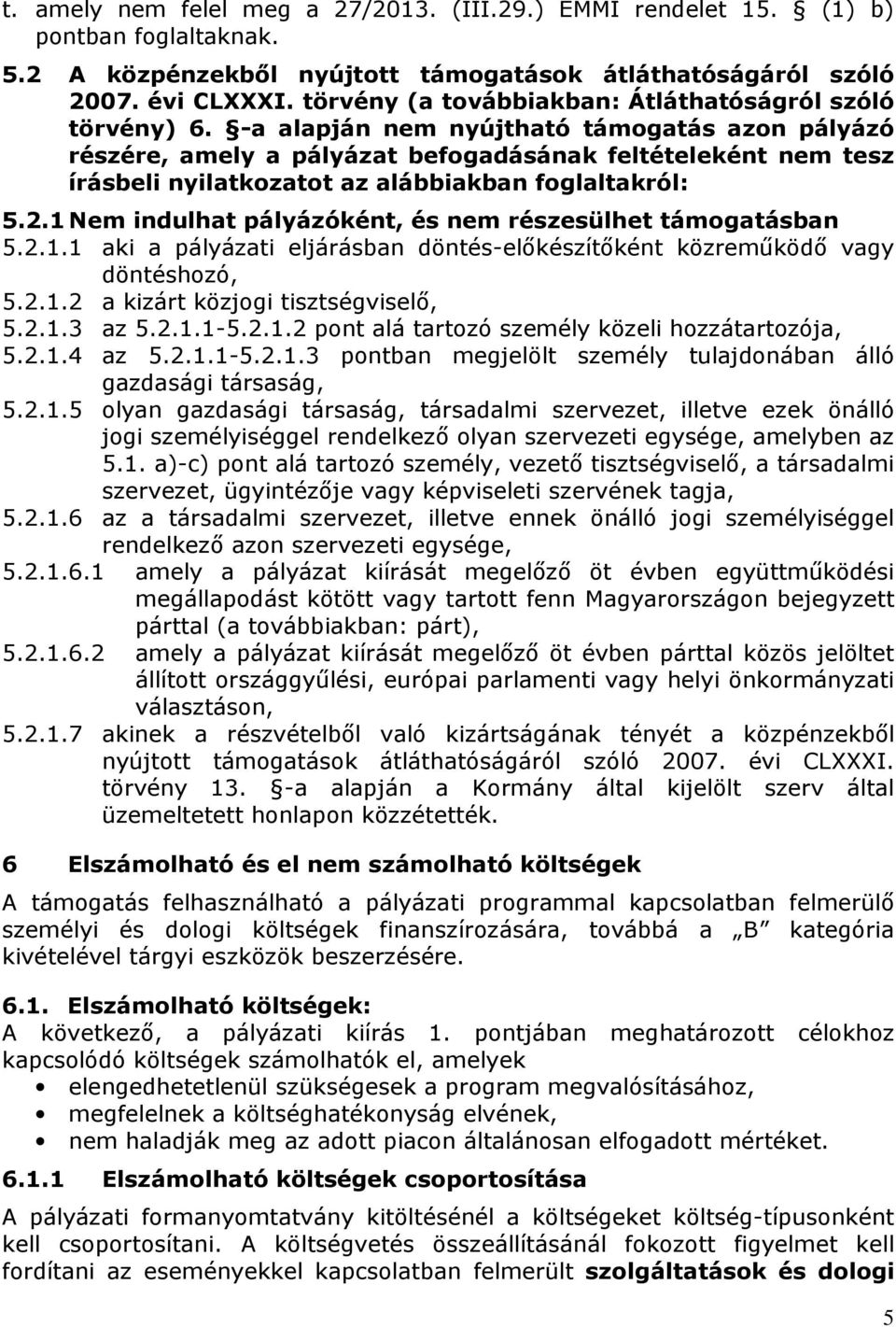 -a alapján nem nyújtható támogatás azon pályázó részére, amely a pályázat befogadásának feltételeként nem tesz írásbeli nyilatkozatot az alábbiakban foglaltakról: 5.2.