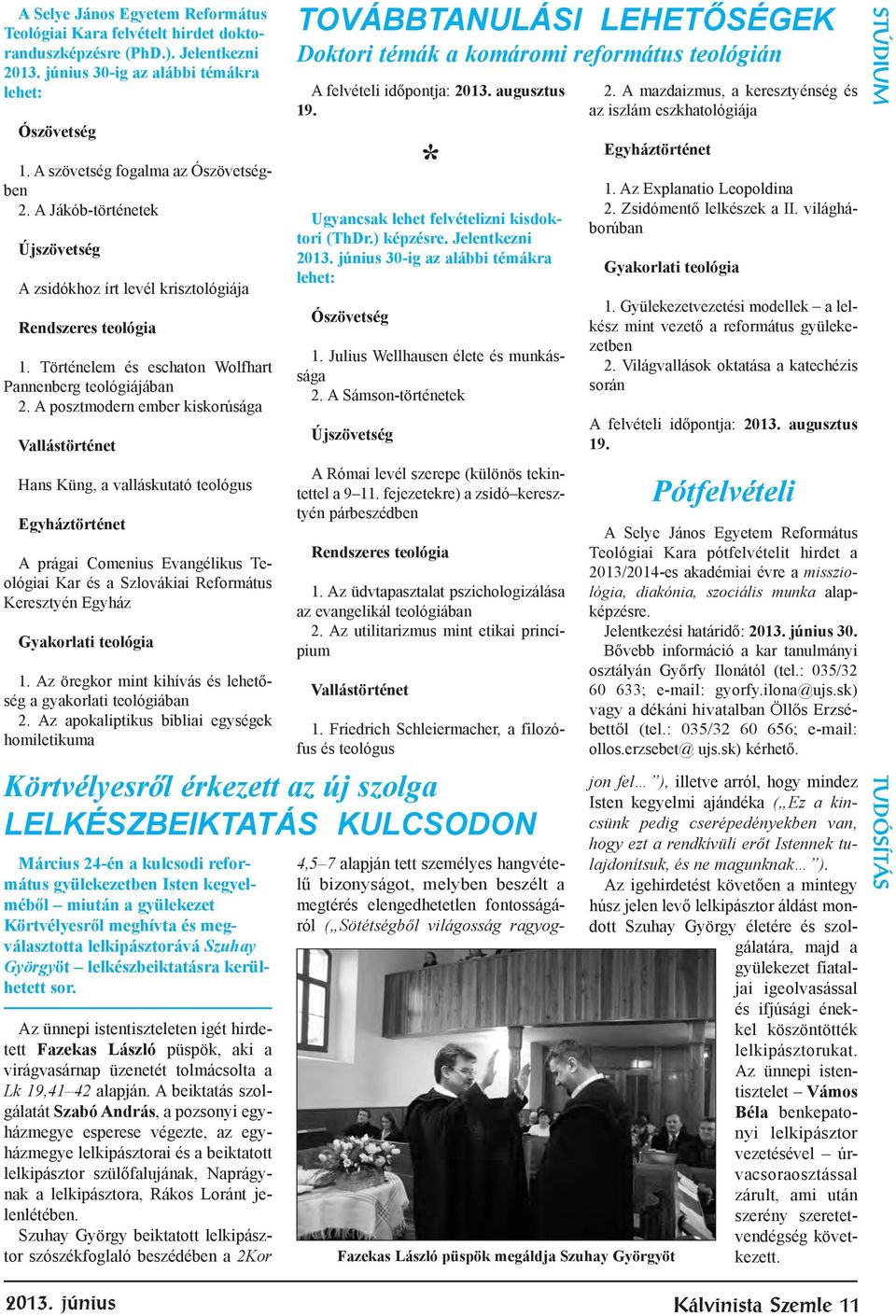 A posztmodern ember kiskorúsága Vallástörténet Hans Küng, a valláskutató teológus Egyháztörténet A prágai Comenius Evangélikus Teológiai Kar és a Szlovákiai Református Keresztyén Egyház Gyakorlati