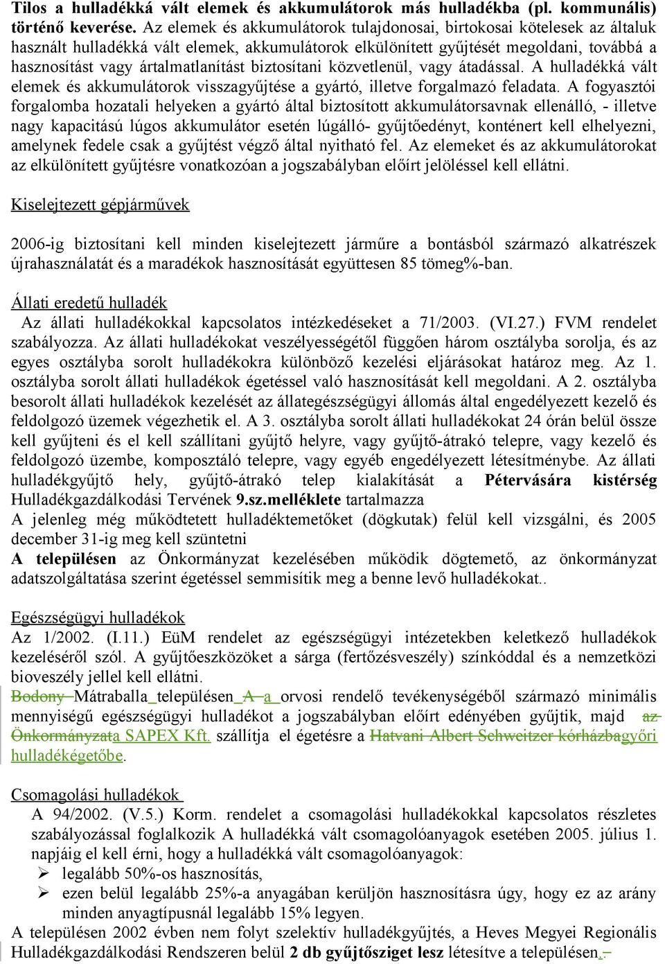 biztosítani közvetlenül, vagy átadással. A hulladékká vált elemek és akkumulátorok visszagyűjtése a gyártó, illetve forgalmazó feladata.