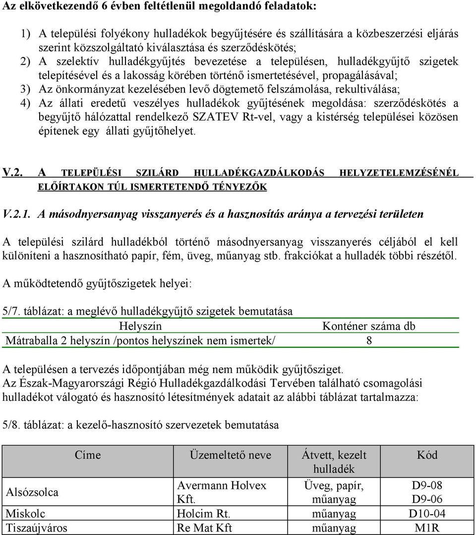 kezelésében levő dögtemető felszámolása, rekultiválása; 4) Az állati eredetű veszélyes hulladékok gyűjtésének megoldása: szerződéskötés a begyűjtő hálózattal rendelkező SZATEV Rt-vel, vagy a