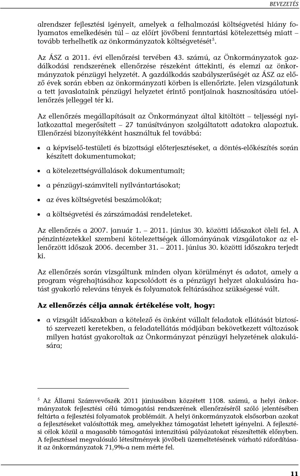 számú, az Önkormányzatok gazdálkodási rendszerének ellenőrzése részeként áttekinti, és elemzi az önkormányzatok pénzügyi helyzetét.