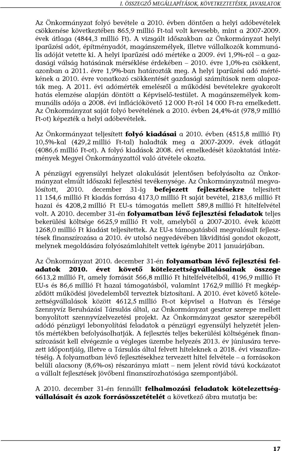 A vizsgált időszakban az Önkormányzat helyi iparűzési adót, építményadót, magánszemélyek, illetve vállalkozók kommunális adóját vetette ki. A helyi iparűzési adó mértéke a 2009.