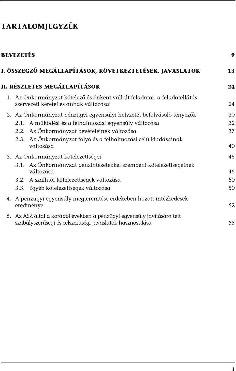 A működési és a felhalmozási egyensúly változása 32 2.2. Az Önkormányzat bevételeinek változása 37 2.3. Az Önkormányzat folyó és a felhalmozási célú kiadásainak változása 40 3.