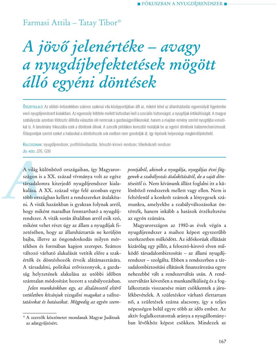 A magyar szabályozás azonban többször állította választás elé nemcsak a gazdaságpolitikusokat, hanem a majdan remény szerint nyugdíjba vonulókat is. A tanulmány fókuszába ezek a döntések állnak.