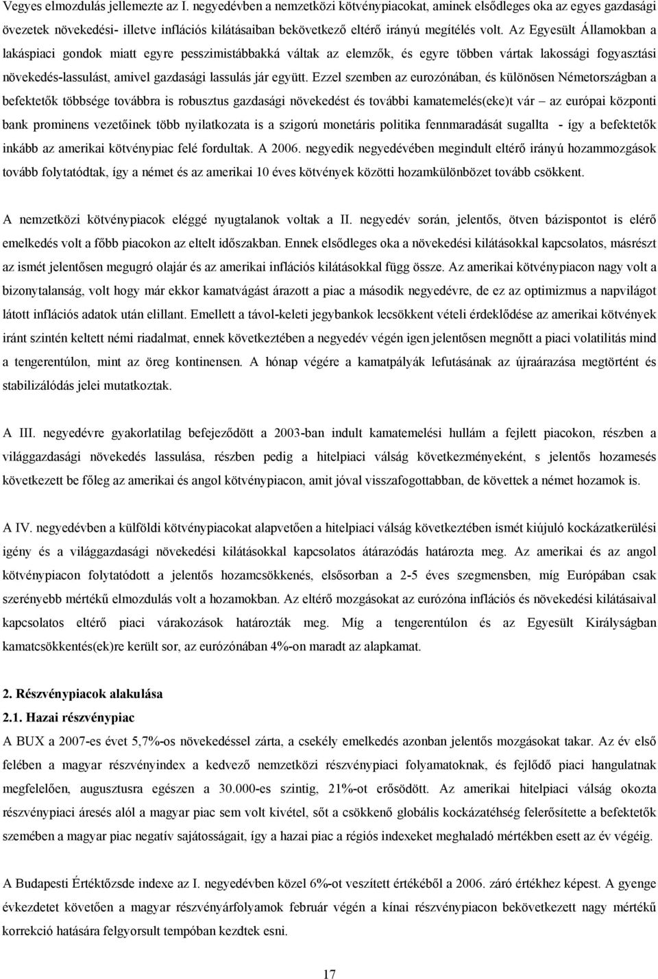 Az Egyesült Államokban a lakáspiaci gondok miatt egyre pesszimistábbakká váltak az elemzők, és egyre többen vártak lakossági fogyasztási növekedés-lassulást, amivel gazdasági lassulás jár együtt.