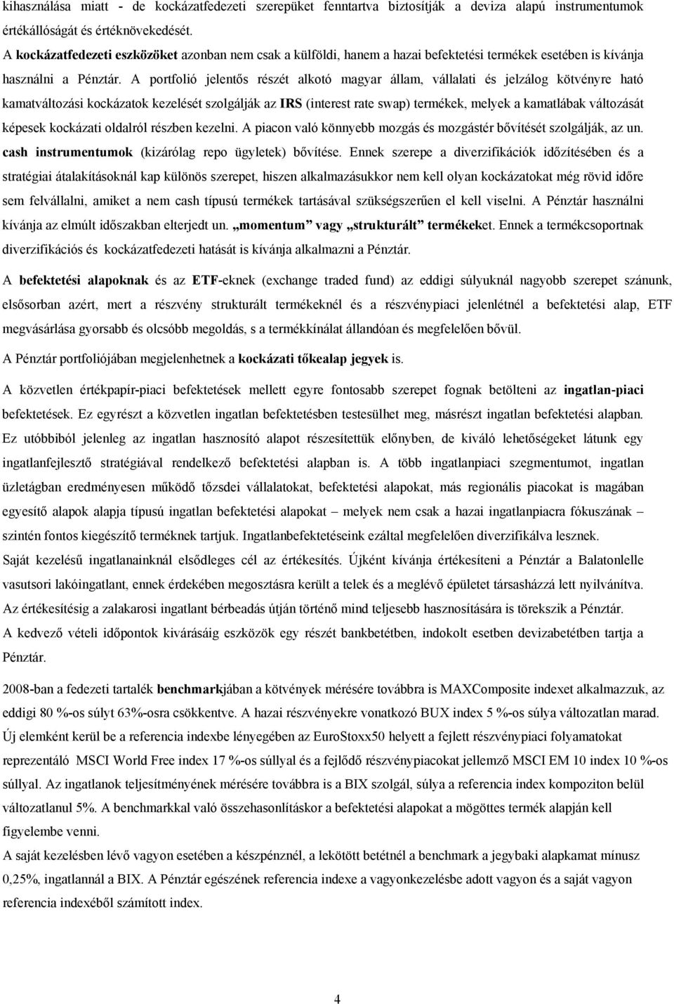 A portfolió jelentős részét alkotó magyar állam, vállalati és jelzálog kötvényre ható kamatváltozási kockázatok kezelését szolgálják az IRS (interest rate swap) termékek, melyek a kamatlábak