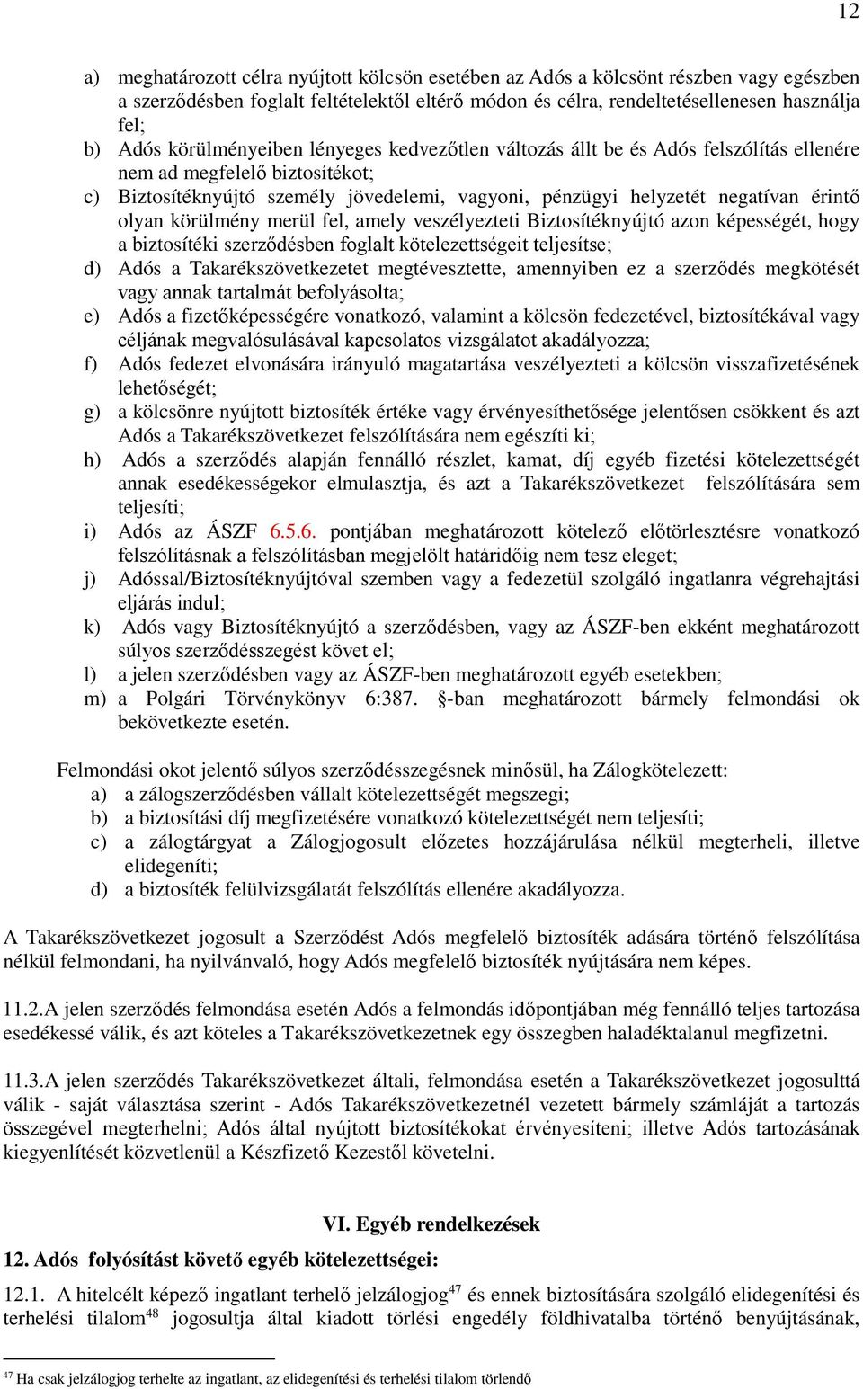 olyan körülmény merül fel, amely veszélyezteti Biztosítéknyújtó azon képességét, hogy a biztosítéki szerződésben foglalt kötelezettségeit teljesítse; d) Adós a Takarékszövetkezetet megtévesztette,