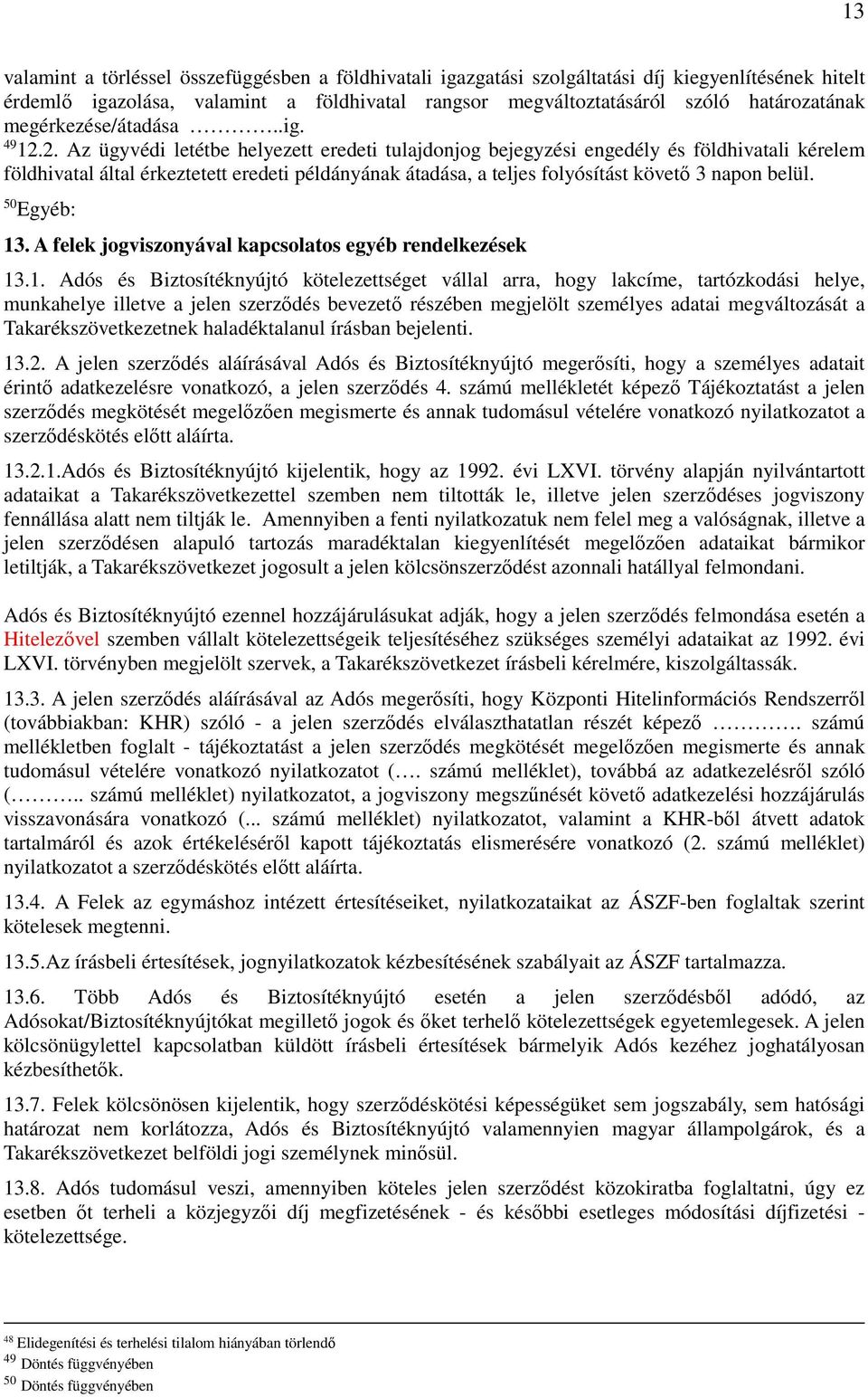 2. Az ügyvédi letétbe helyezett eredeti tulajdonjog bejegyzési engedély és földhivatali kérelem földhivatal által érkeztetett eredeti példányának átadása, a teljes folyósítást követő 3 napon belül.