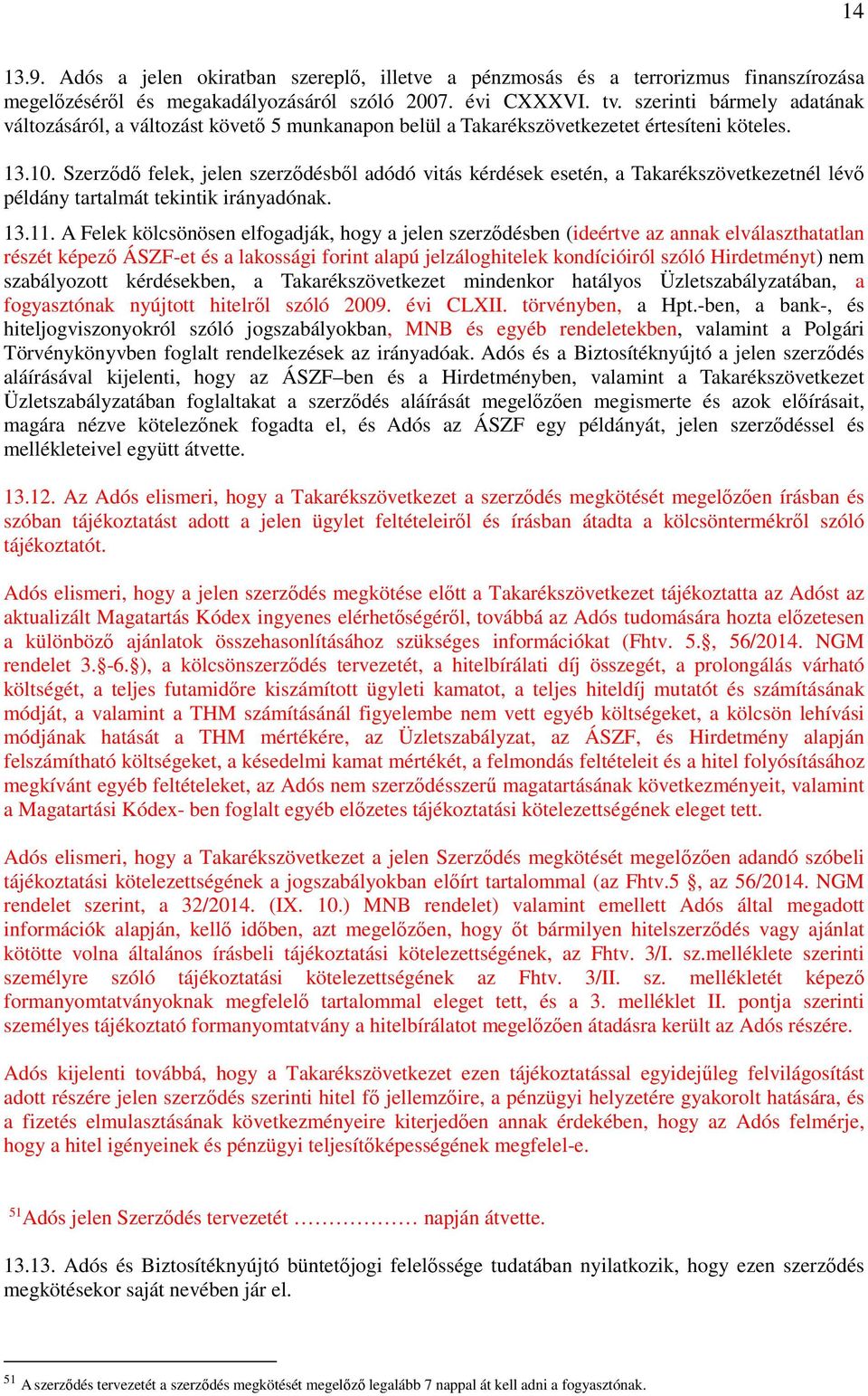 Szerződő felek, jelen szerződésből adódó vitás kérdések esetén, a Takarékszövetkezetnél lévő példány tartalmát tekintik irányadónak. 13.11.