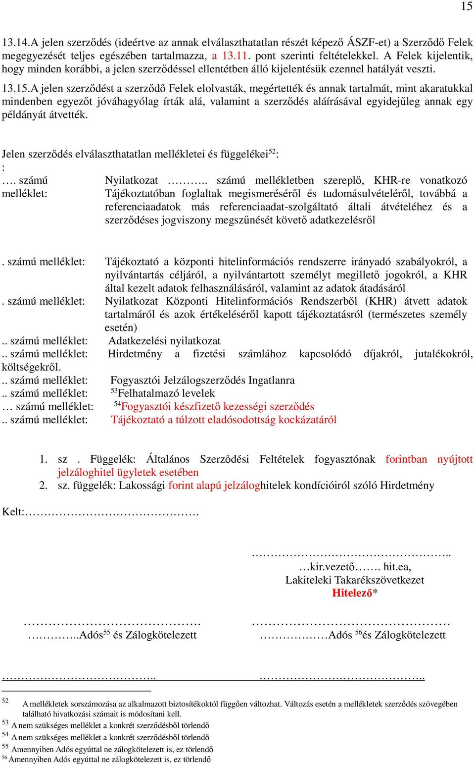 A jelen szerződést a szerződő Felek elolvasták, megértették és annak tartalmát, mint akaratukkal mindenben egyezőt jóváhagyólag írták alá, valamint a szerződés aláírásával egyidejűleg annak egy