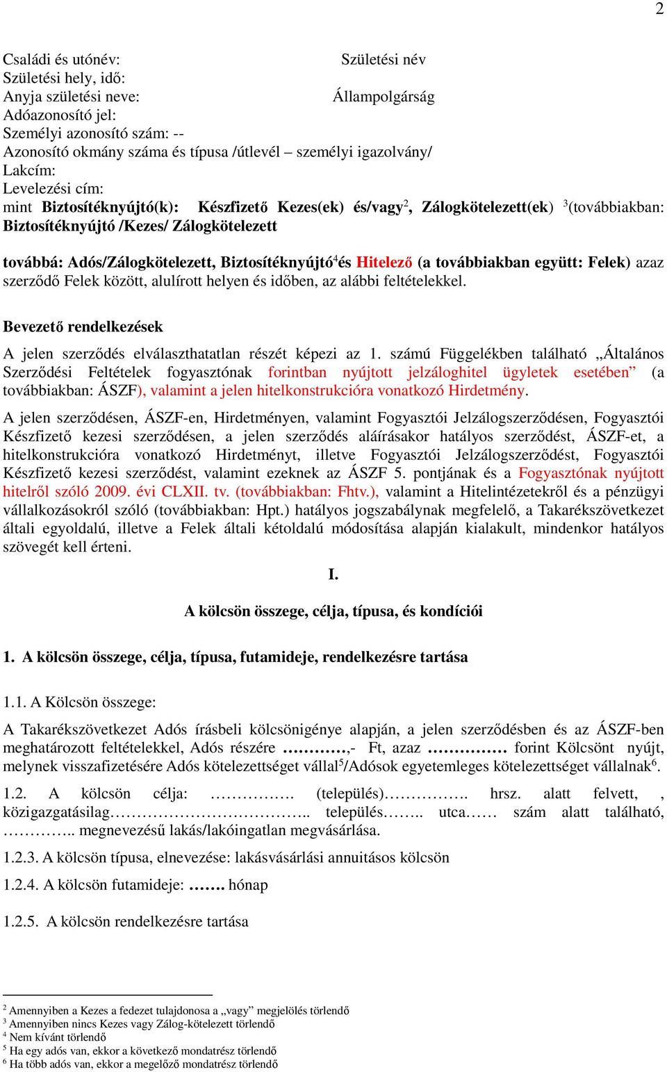 Adós/Zálogkötelezett, Biztosítéknyújtó 4 és Hitelező (a továbbiakban együtt: Felek) azaz szerződő Felek között, alulírott helyen és időben, az alábbi feltételekkel.