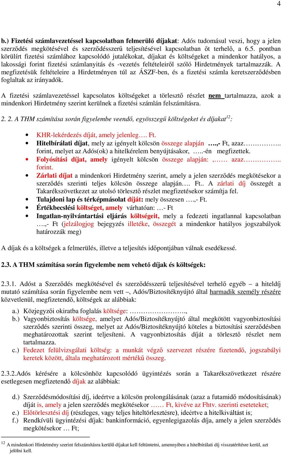 tartalmazzák. A megfizetésük feltételeire a Hirdetményen túl az ÁSZF-ben, és a fizetési számla keretszerződésben foglaltak az irányadók.