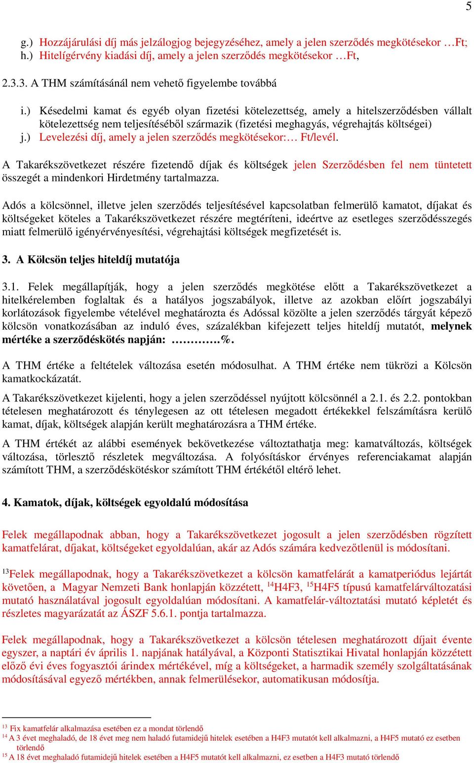 ) Késedelmi kamat és egyéb olyan fizetési kötelezettség, amely a hitelszerződésben vállalt kötelezettség nem teljesítéséből származik (fizetési meghagyás, végrehajtás költségei) j.