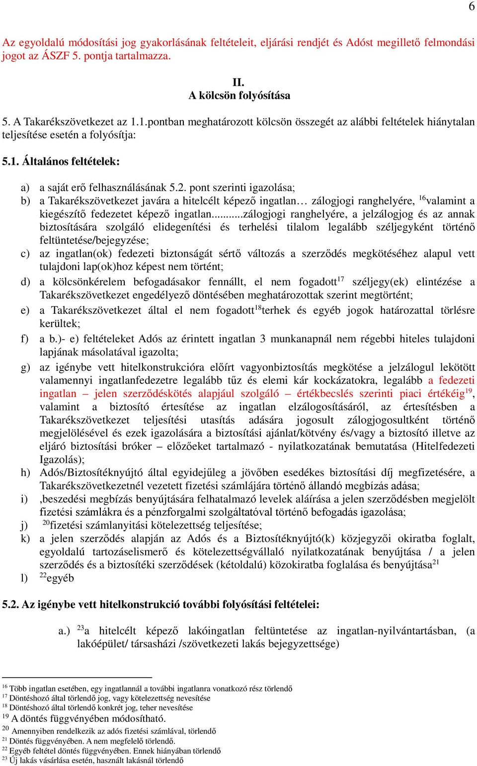 pont szerinti igazolása; b) a Takarékszövetkezet javára a hitelcélt képező ingatlan zálogjogi ranghelyére, 16 valamint a kiegészítő fedezetet képező ingatlan.