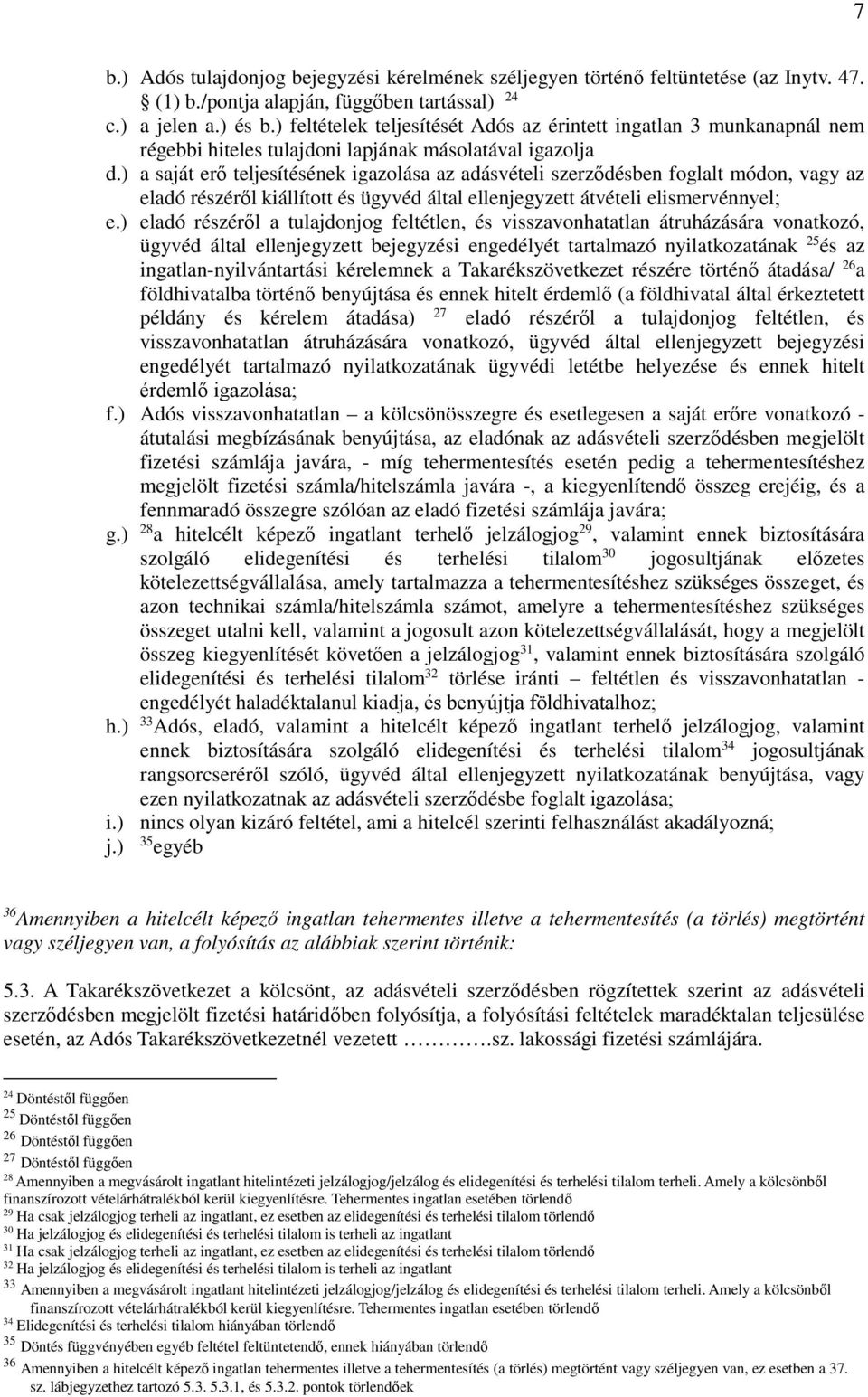 ) a saját erő teljesítésének igazolása az adásvételi szerződésben foglalt módon, vagy az eladó részéről kiállított és ügyvéd által ellenjegyzett átvételi elismervénnyel; e.