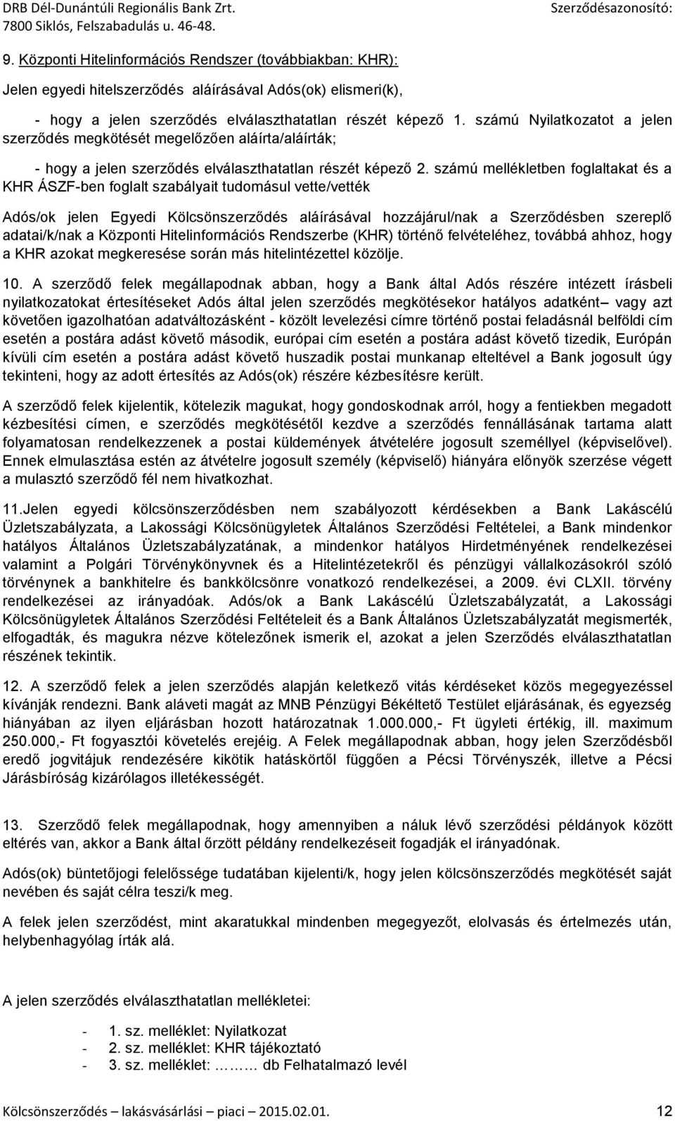 számú mellékletben foglaltakat és a KHR ÁSZF-ben foglalt szabályait tudomásul vette/vették Adós/ok jelen Egyedi Kölcsönszerződés aláírásával hozzájárul/nak a Szerződésben szereplő adatai/k/nak a