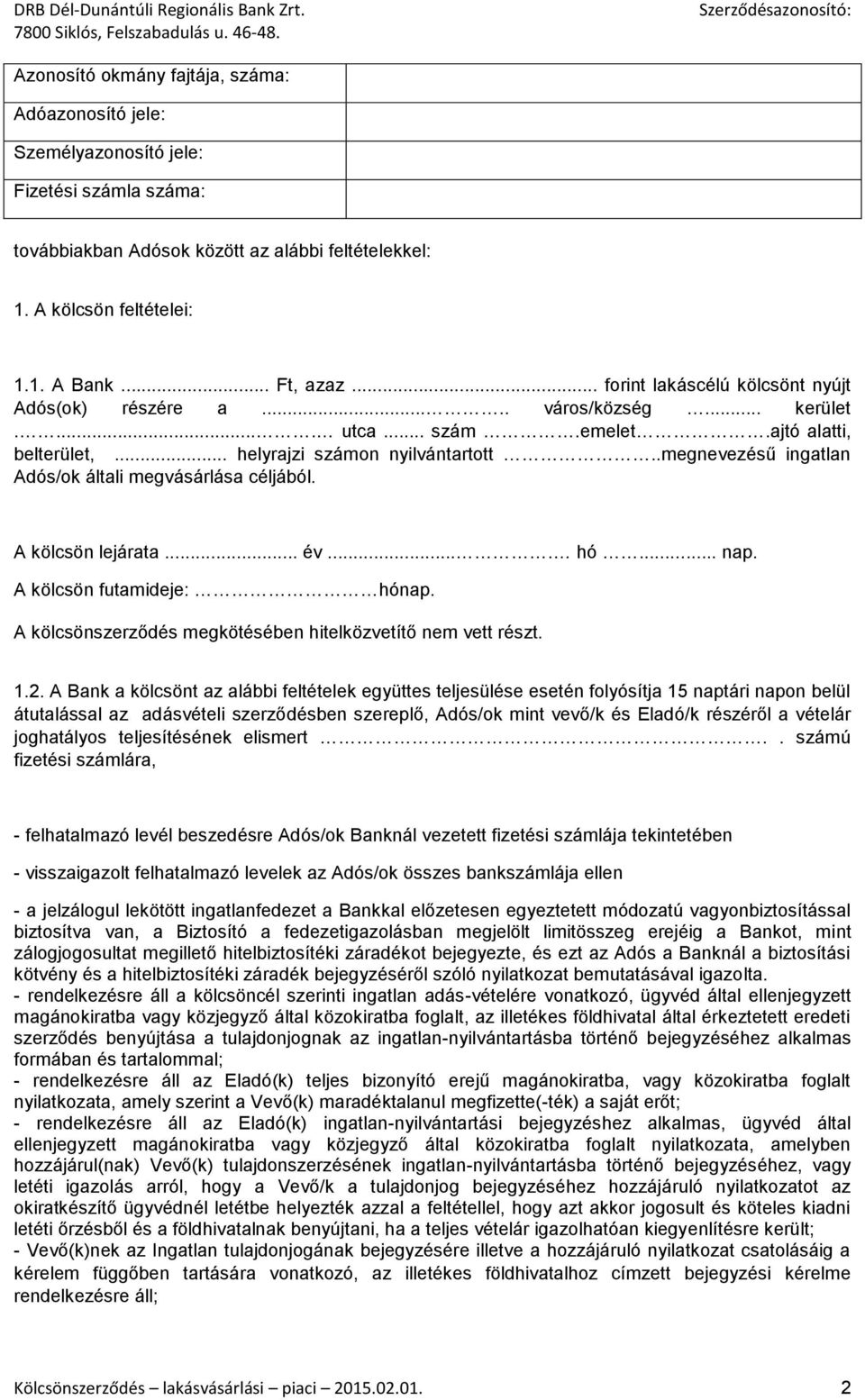 .megnevezésű ingatlan Adós/ok általi megvásárlása céljából. A kölcsön lejárata... év.... hó... nap. A kölcsön futamideje: hónap. A kölcsönszerződés megkötésében hitelközvetítő nem vett részt. 1.2.