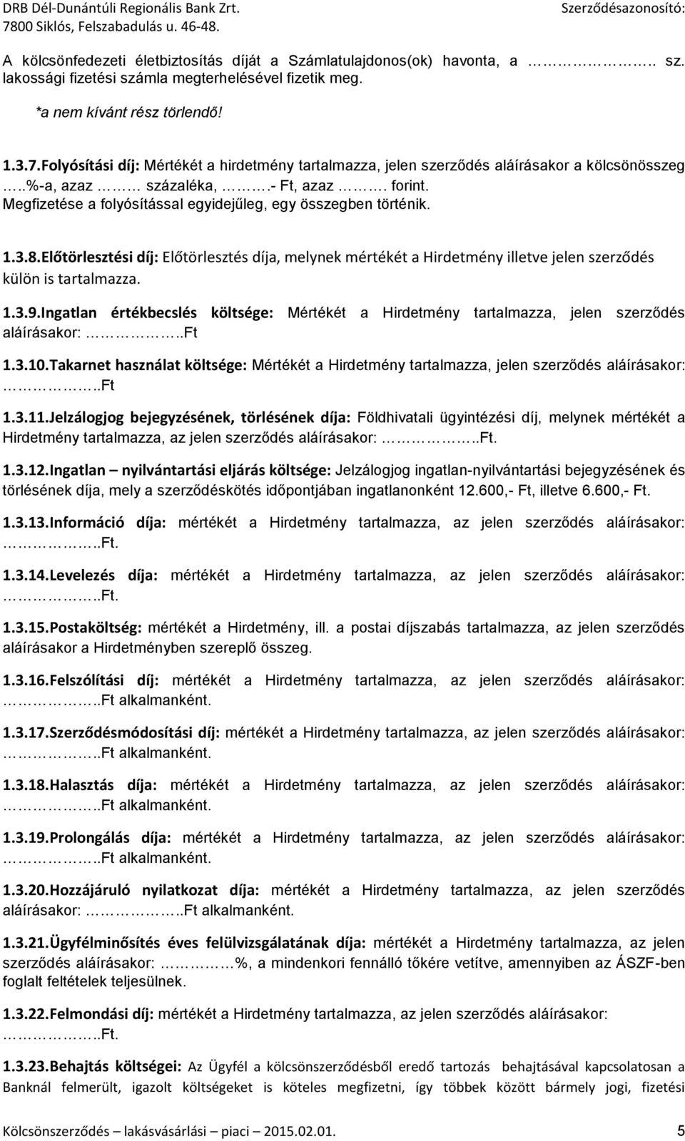 Megfizetése a folyósítással egyidejűleg, egy összegben történik. 1.3.8.Előtörlesztési díj: Előtörlesztés díja, melynek mértékét a Hirdetmény illetve jelen szerződés külön is tartalmazza. 1.3.9.