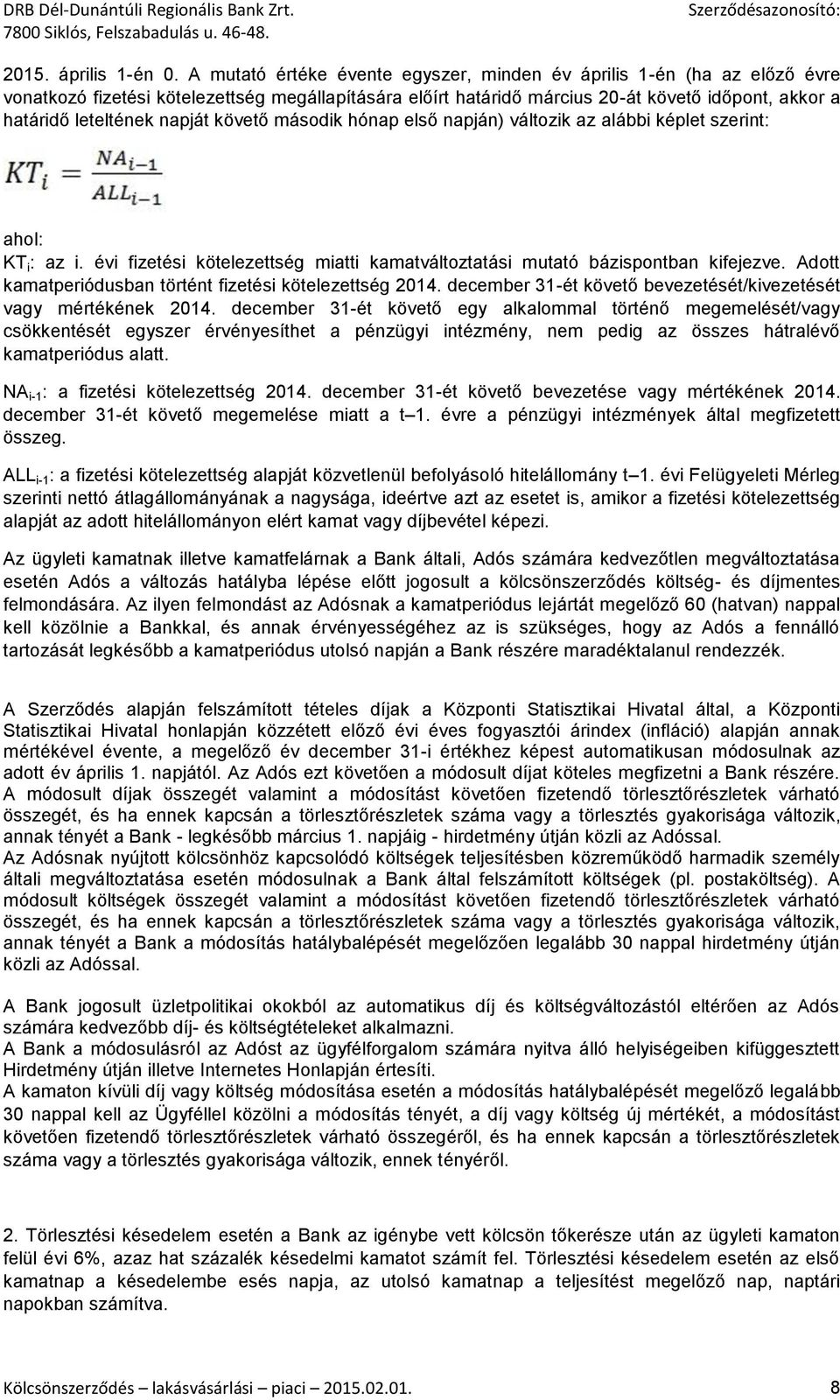 napját követő második hónap első napján) változik az alábbi képlet szerint: ahol: KT i : az i. évi fizetési kötelezettség miatti kamatváltoztatási mutató bázispontban kifejezve.