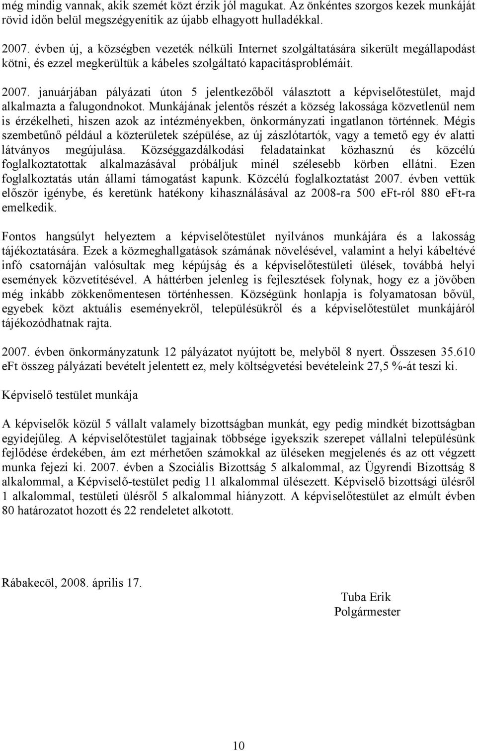 januárjában pályázati úton 5 jelentkezőből választott a képviselőtestület, majd alkalmazta a falugondnokot.