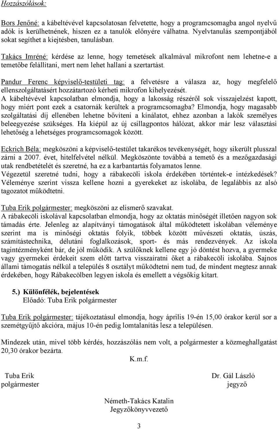 Takács Imréné: kérdése az lenne, hogy temetések alkalmával mikrofont nem lehetne-e a temetőbe felállítani, mert nem lehet hallani a szertartást.