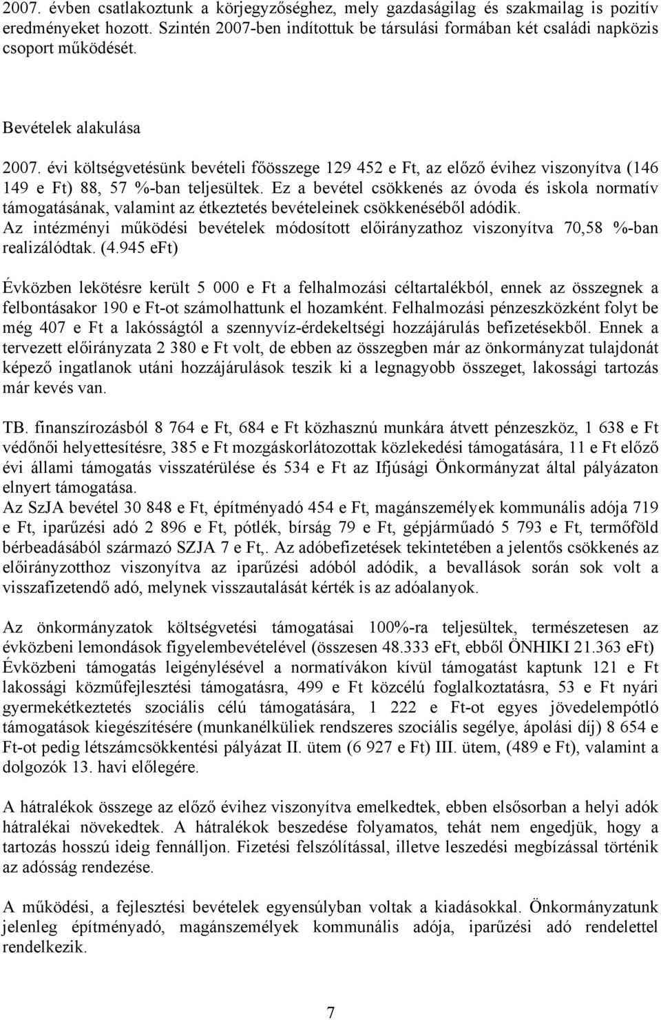 Ez a bevétel csökkenés az óvoda és iskola normatív támogatásának, valamint az étkeztetés bevételeinek csökkenéséből adódik.