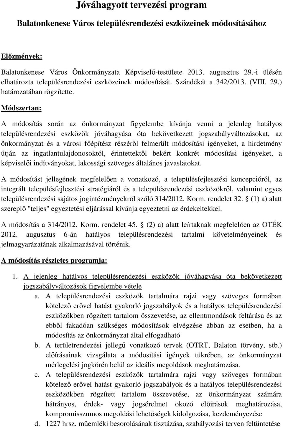 Módszertan: A módosítás során az önkormányzat figyelembe kívánja venni a jelenleg hatályos településrendezési eszközök jóváhagyása óta bekövetkezett jogszabályváltozásokat, az önkormányzat és a