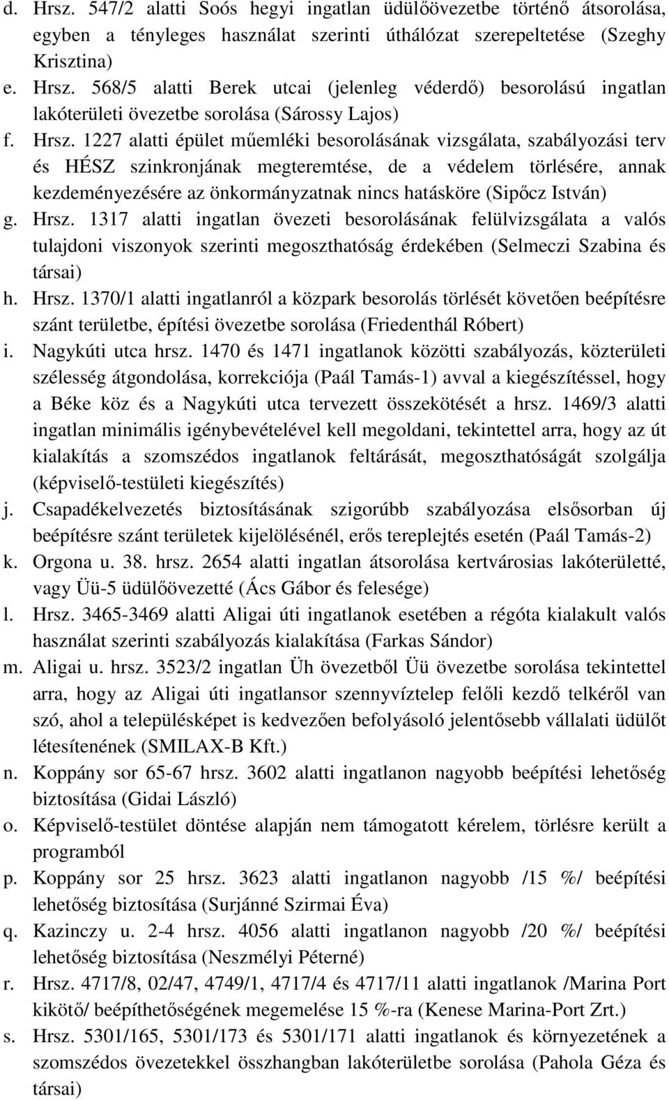 (Sipőcz István) g. Hrsz. 1317 alatti ingatlan övezeti besorolásának felülvizsgálata a valós tulajdoni viszonyok szerinti megoszthatóság érdekében (Selmeczi Szabina és társai) h. Hrsz. 1370/1 alatti ingatlanról a közpark besorolás törlését követően beépítésre szánt területbe, építési övezetbe sorolása (Friedenthál Róbert) i.