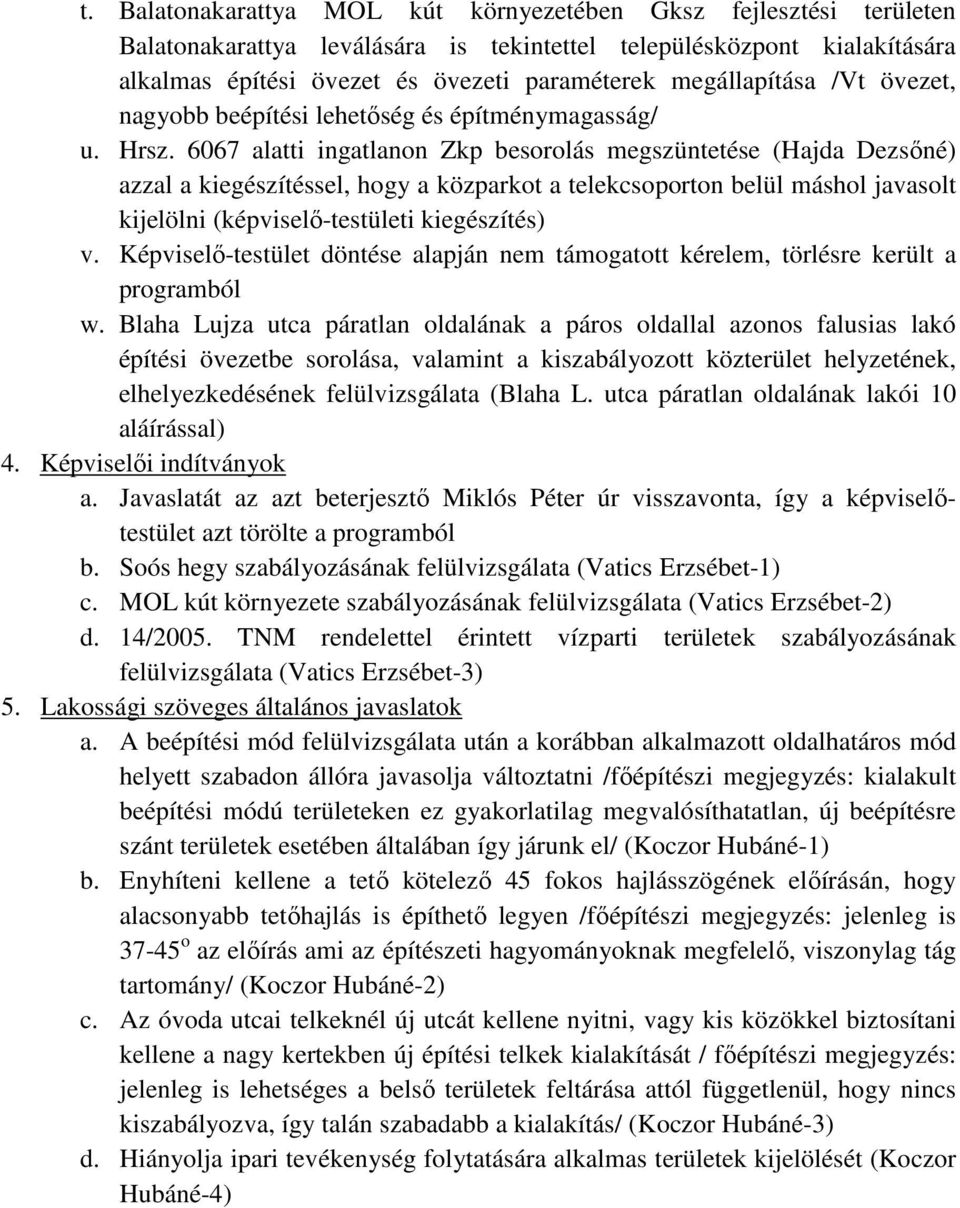 6067 alatti ingatlanon Zkp besorolás megszüntetése (Hajda Dezsőné) azzal a kiegészítéssel, hogy a közparkot a telekcsoporton belül máshol javasolt kijelölni (képviselő-testületi kiegészítés) v.