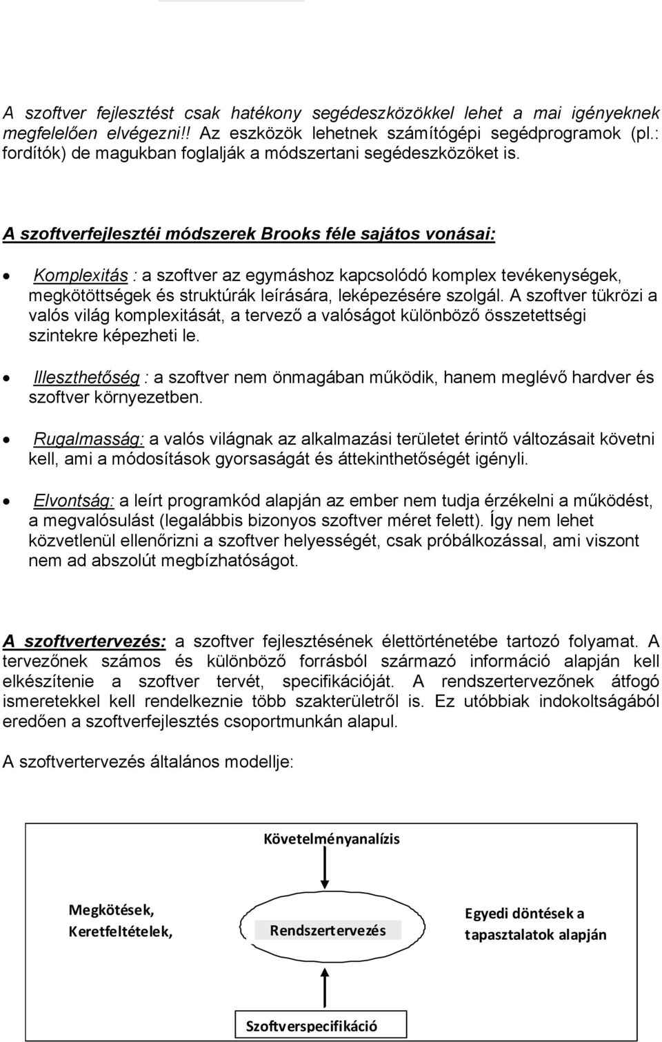 A szoftverfejlesztéi módszerek Brooks féle sajátos vonásai: Komplexitás : a szoftver az egymáshoz kapcsolódó komplex tevékenységek, megkötöttségek és struktúrák leírására, leképezésére szolgál.