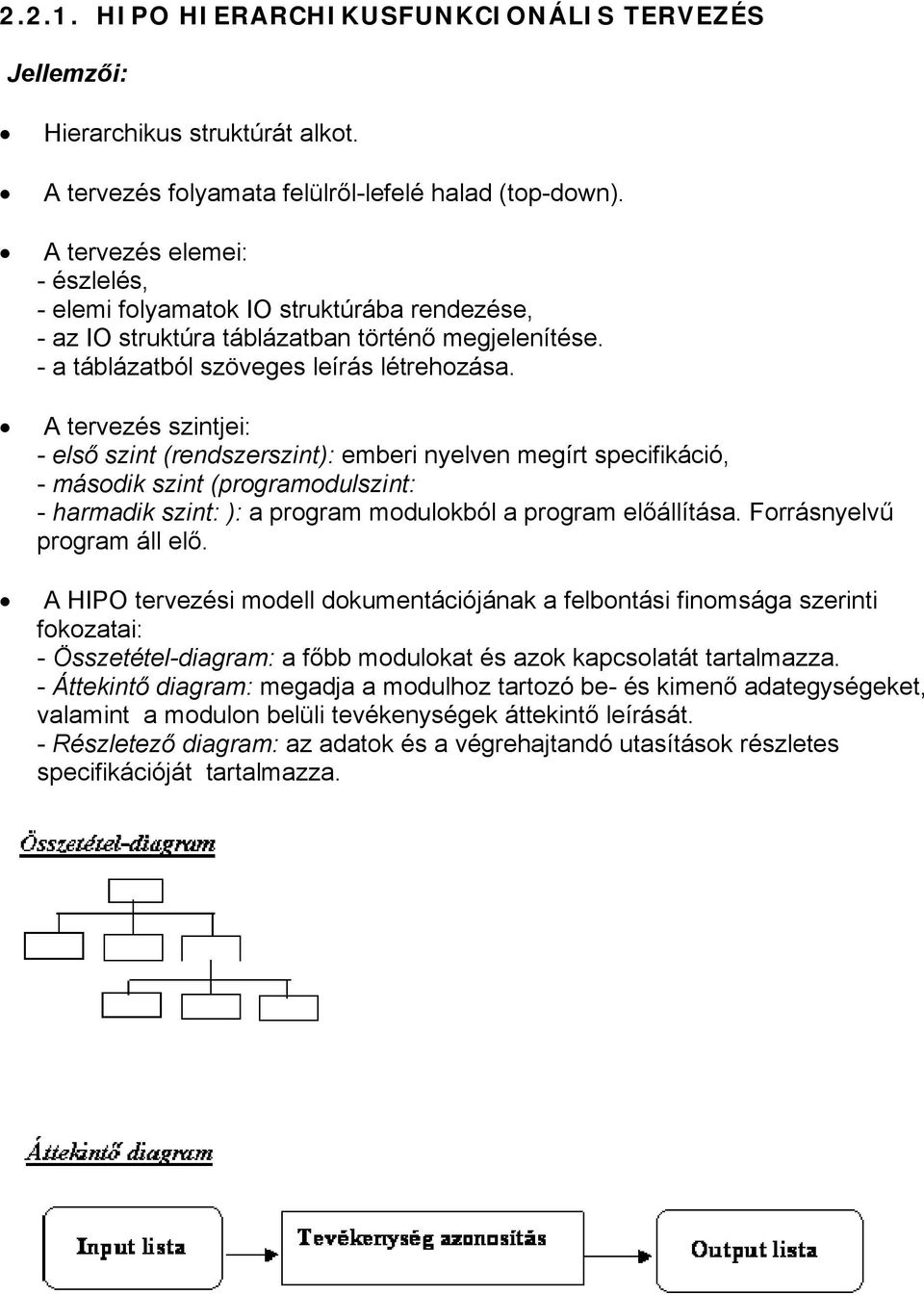 A tervezés szintjei: - első szint (rendszerszint): emberi nyelven megírt specifikáció, - második szint (programodulszint: - harmadik szint: ): a program modulokból a program előállítása.