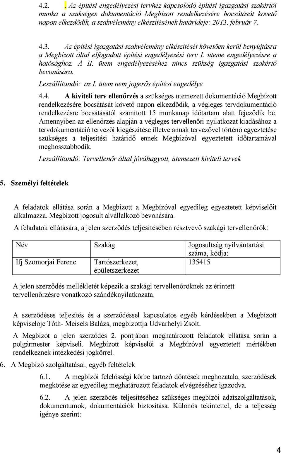 üteme engedélyezésre a hatósághoz. A II. ütem engedélyezéséhez nincs szükség igazgatási szakértő bevonására. Leszállítandó: az I. ütem nem jogerős építési engedélye 4.