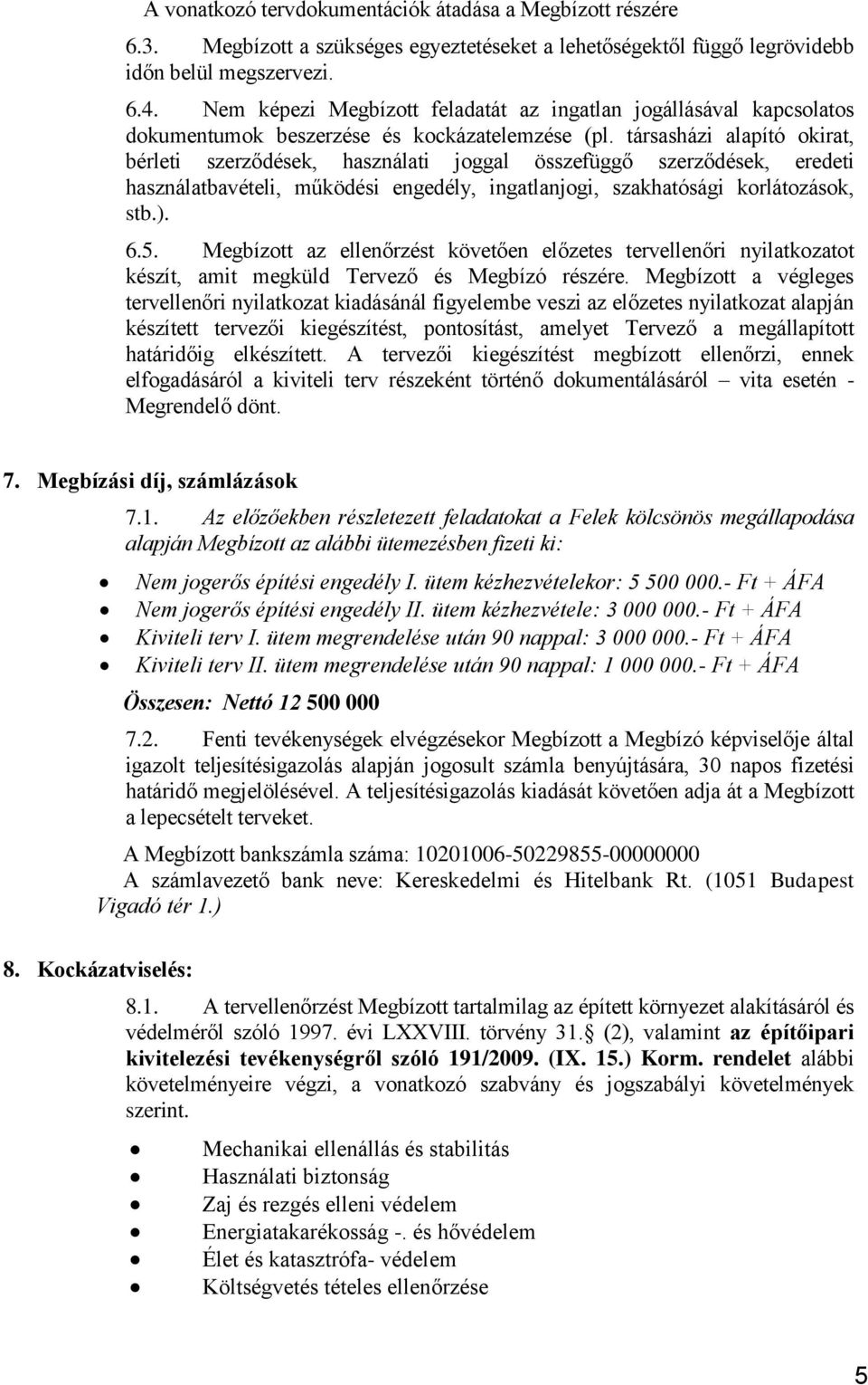 társasházi alapító okirat, bérleti szerződések, használati joggal összefüggő szerződések, eredeti használatbavételi, működési engedély, ingatlanjogi, szakhatósági korlátozások, stb.). 6.5.