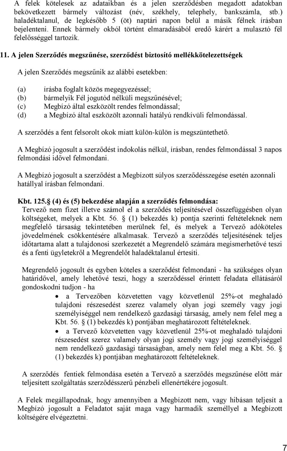 . A jelen Szerződés megszűnése, szerződést biztosító mellékkötelezettségek A jelen Szerződés megszűnik az alábbi esetekben: (a) (b) (c) (d) írásba foglalt közös megegyezéssel; bármelyik Fél jogutód