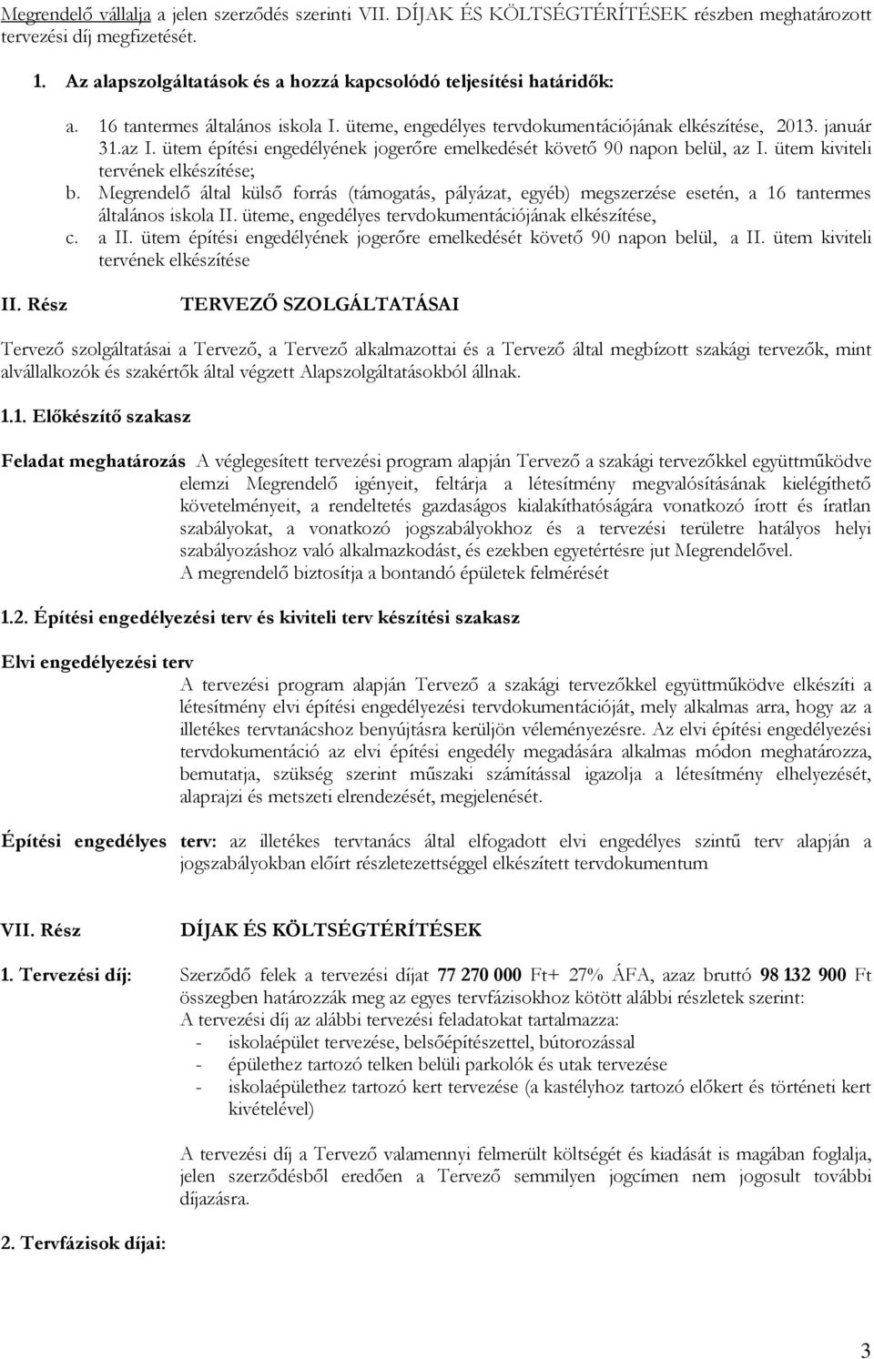 ütem kiviteli tervének elkészítése; b. Megrendelő által külső forrás (támogatás, pályázat, egyéb) megszerzése esetén, a 6 tantermes általános iskola II.