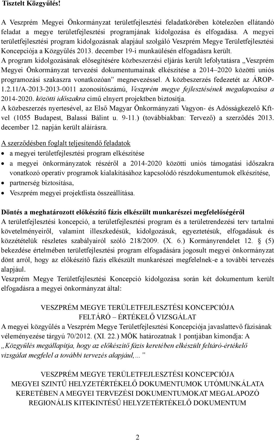 A program kidolgozásának elősegítésére közbeszerzési eljárás került lefolytatásra Veszprém Megyei Önkormányzat tervezési dokumentumainak elkészítése a 2014 2020 közötti uniós programozási szakaszra