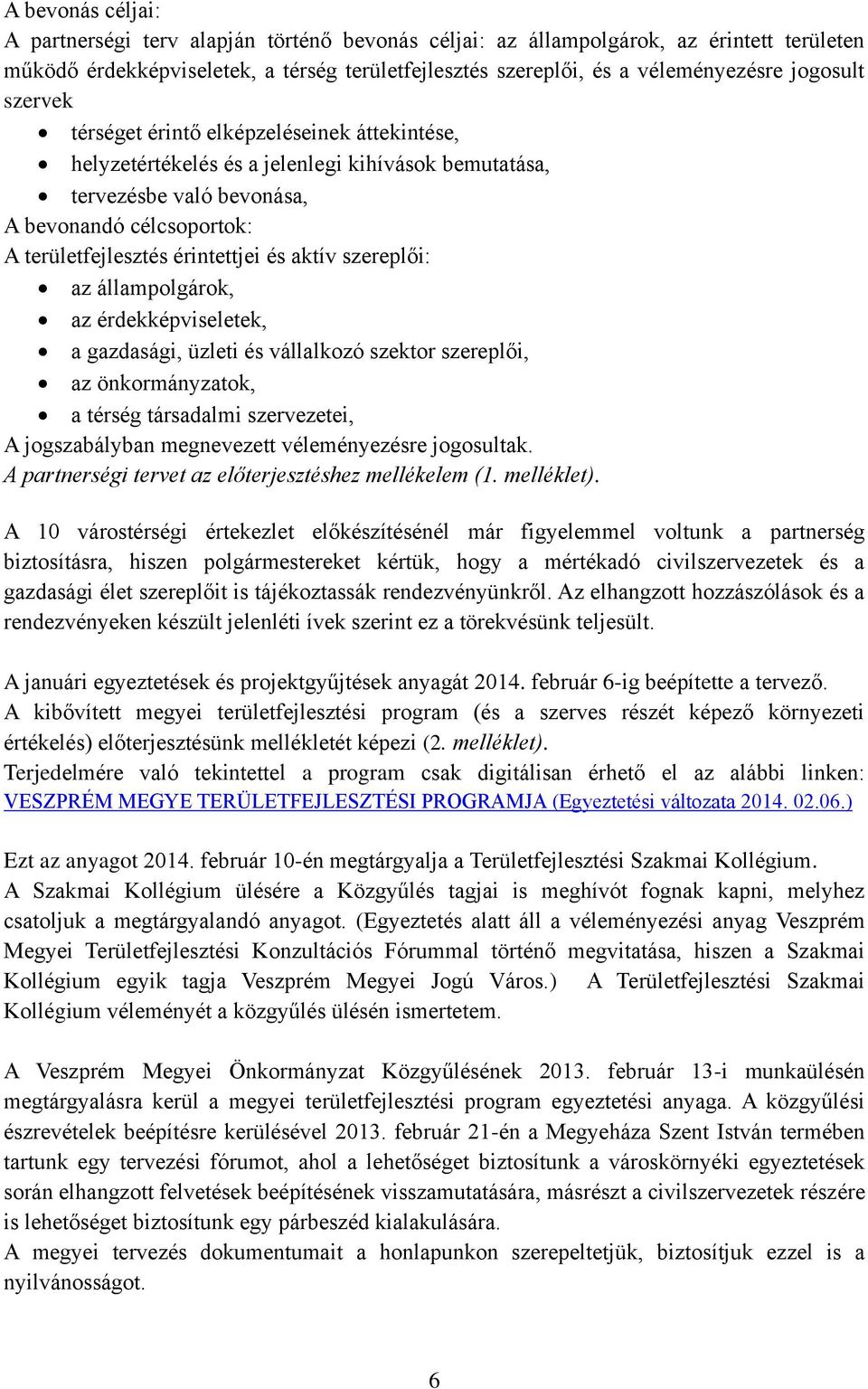 és aktív szereplői: az állampolgárok, az érdekképviseletek, a gazdasági, üzleti és vállalkozó szektor szereplői, az önkormányzatok, a térség társadalmi szervezetei, A jogszabályban megnevezett