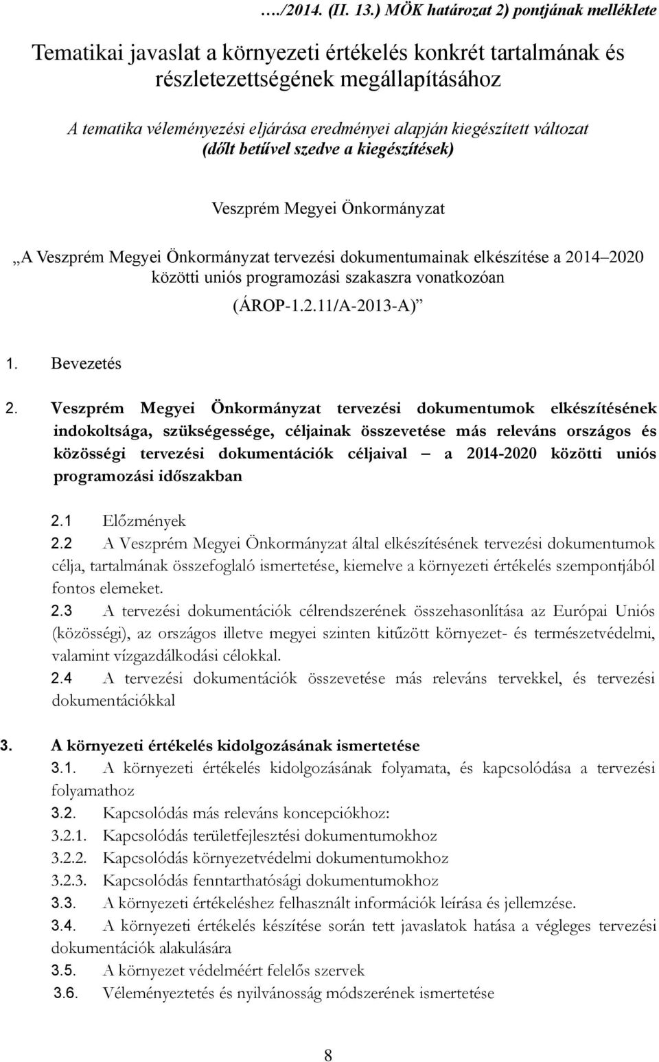 kiegészített változat (dőlt betűvel szedve a kiegészítések) Önkormányzat A Önkormányzat tervezési dokumentumainak elkészítése a 2014 2020 közötti uniós programozási szakaszra vonatkozóan (ÁROP-1.2.11/A-2013-A) 1.