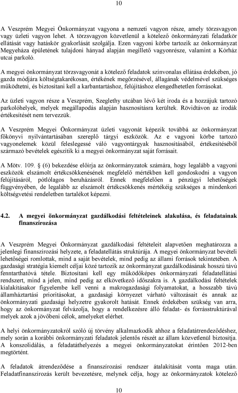 Ezen vagyoni körbe tartozik az önkormányzat Megyeháza épületének tulajdoni hányad alapján megillető vagyonrésze, valamint a Kórház utcai parkoló.