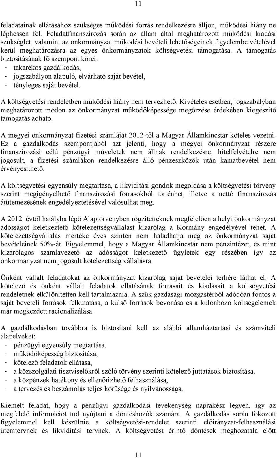 önkormányzatok költségvetési támogatása. A támogatás biztosításának fő szempont körei: - takarékos gazdálkodás, - jogszabályon alapuló, elvárható saját bevétel, - tényleges saját bevétel.