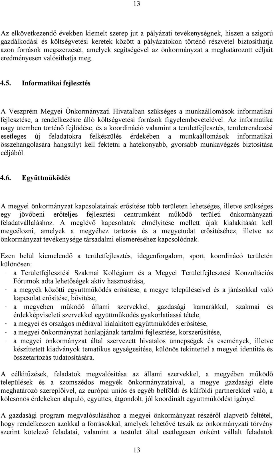 Informatikai fejlesztés A Veszprém Megyei Önkormányzati Hivatalban szükséges a munkaállomások informatikai fejlesztése, a rendelkezésre álló költségvetési források figyelembevételével.