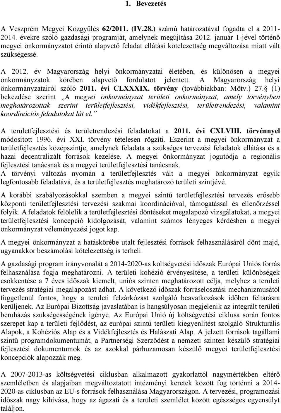 év Magyarország helyi önkormányzatai életében, és különösen a megyei önkormányzatok körében alapvető fordulatot jelentett. A Magyarország helyi önkormányzatairól szóló 2011. évi CLXXXIX.