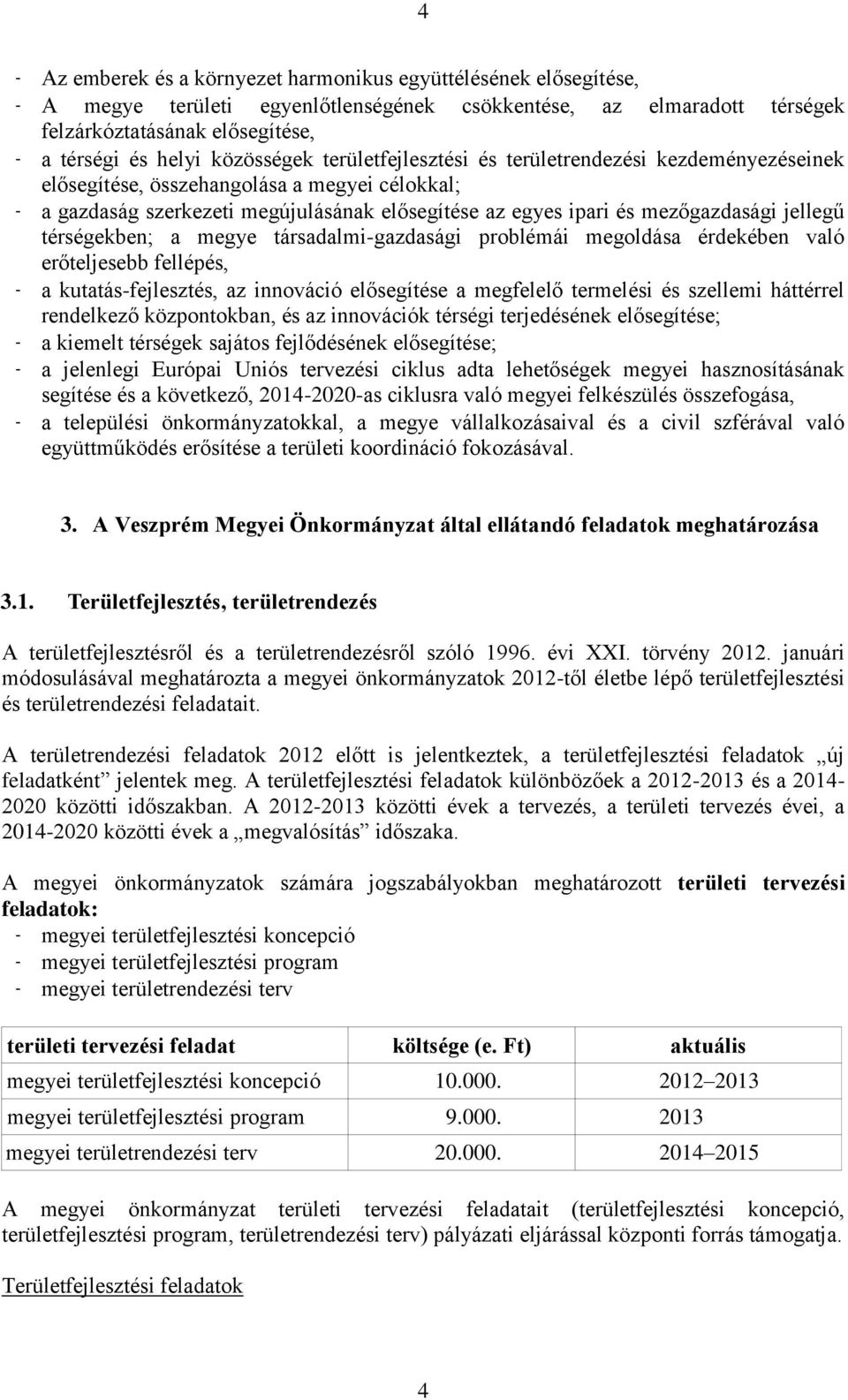 jellegű térségekben; a megye társadalmi-gazdasági problémái megoldása érdekében való erőteljesebb fellépés, - a kutatás-fejlesztés, az innováció elősegítése a megfelelő termelési és szellemi