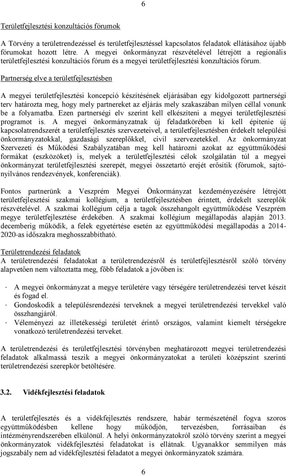 Partnerség elve a területfejlesztésben A megyei területfejlesztési koncepció készítésének eljárásában egy kidolgozott partnerségi terv határozta meg, hogy mely partnereket az eljárás mely szakaszában