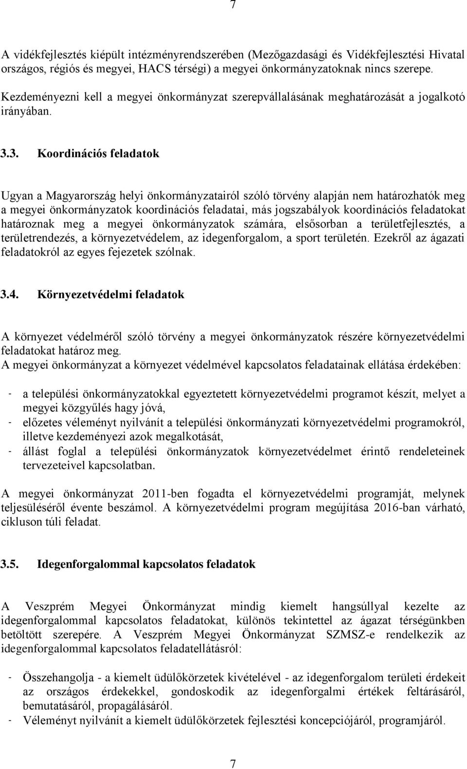 3. Koordinációs feladatok Ugyan a Magyarország helyi önkormányzatairól szóló törvény alapján nem határozhatók meg a megyei önkormányzatok koordinációs feladatai, más jogszabályok koordinációs