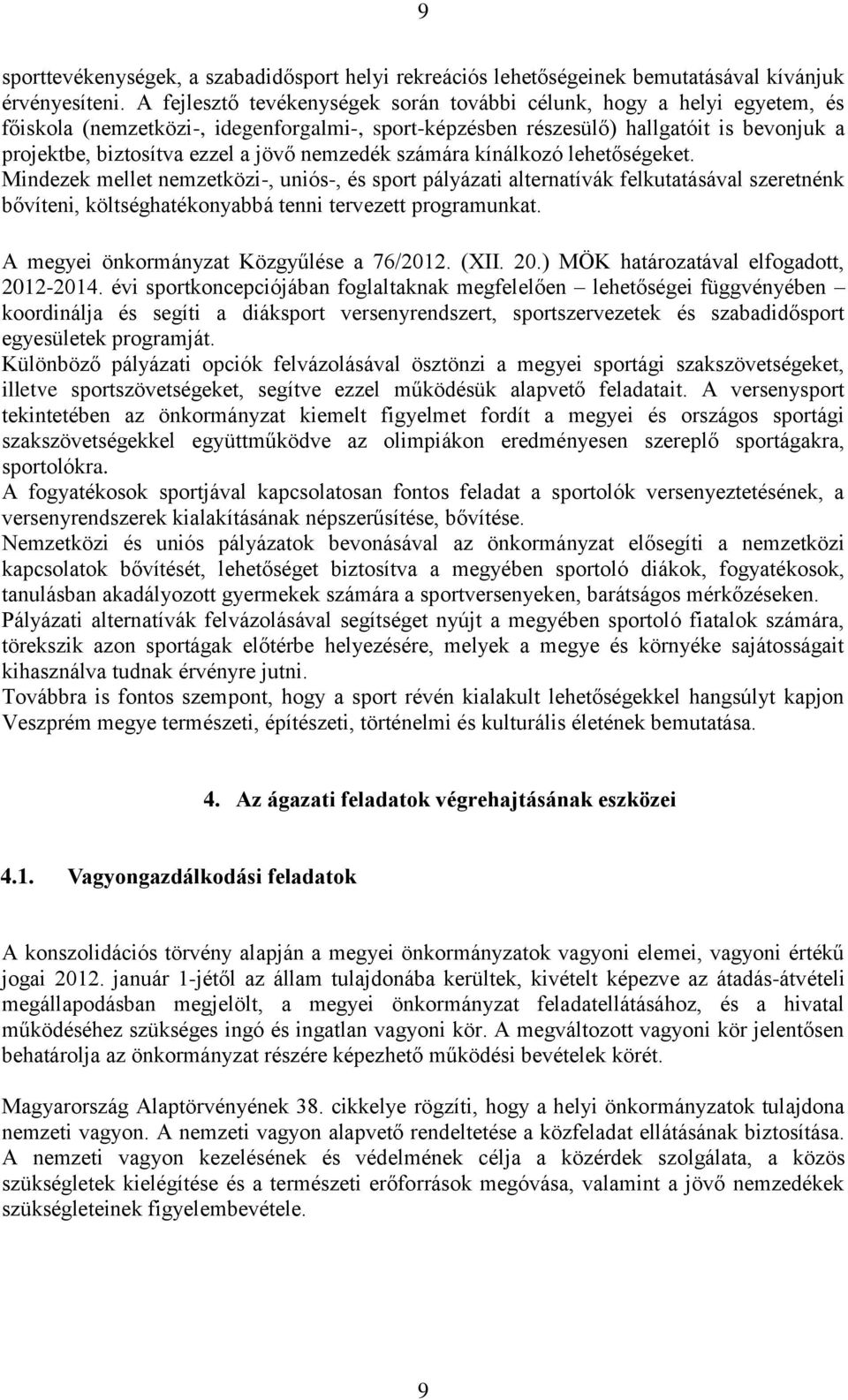 nemzedék számára kínálkozó lehetőségeket. Mindezek mellet nemzetközi-, uniós-, és sport pályázati alternatívák felkutatásával szeretnénk bővíteni, költséghatékonyabbá tenni tervezett programunkat.