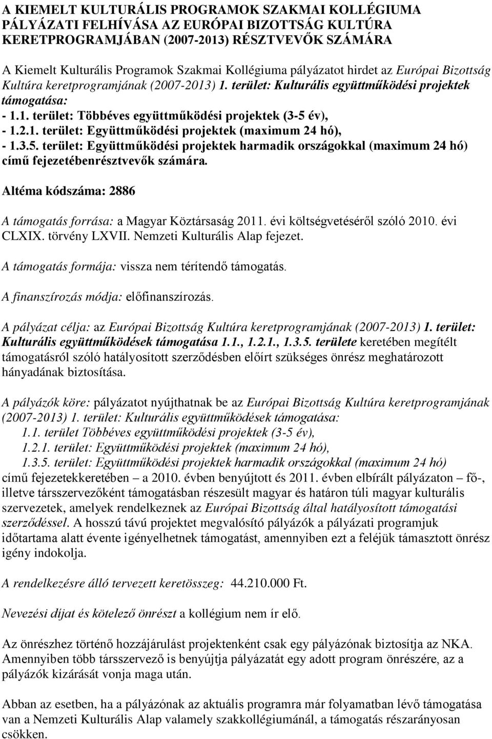 2.1. terület: Együttműködési projektek (maximum 24 hó), - 1.3.5. terület: Együttműködési projektek harmadik országokkal (maximum 24 hó) című fejezetébenrésztvevők számára.